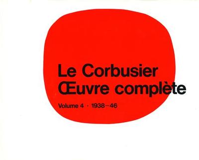 Le Corbusier - Oeuvre Complte Volume 4: 1938-1946: Volume 4: 1938-1946 - Boesiger, Willy (Editor)