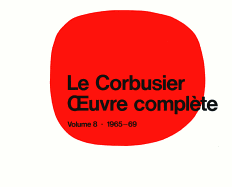 Le Corbusier - Oeuvre Compl?te Volume 8: 1965-1969: Volume 8: 1965-1969 Les Derni?res Oeuvres / The Last Works / Die Letzten Werke