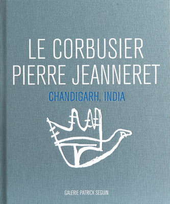 Le Corbusier & Pierre Jeanneret: Chandigarh, India - Le Corbusier, and Jeanneret, Pierre, and Seguin, Patrick (Editor)