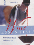 Le Cordon Bleu Wine Essentials: Professional Secrets to Buying, Storing, Serving and Drinking Wine