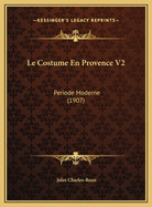 Le Costume En Provence V2: Periode Moderne (1907)