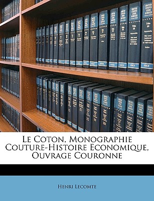 Le Coton, Monographie Couture-Histoire Economique, Ouvrage Couronne - Lecomte, Henri