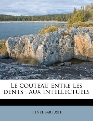 Le Couteau Entre Les Dents: Aux Intellectuels - Barbusse, Henri