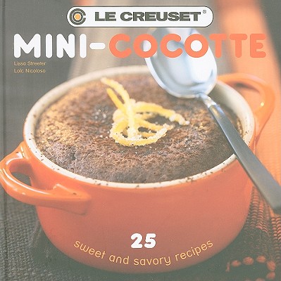 Le Creuset Mini-Cocotte: 25 Sweet and Savory Recipes - Streeter, Lissa, and Nicoloso, Loic (Photographer)