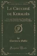 Le Crucifi de Keralis: Avec Une Introduction Nouvelle Par l'Auteur Et La Prface d'Emile Pouvillon (Classic Reprint)