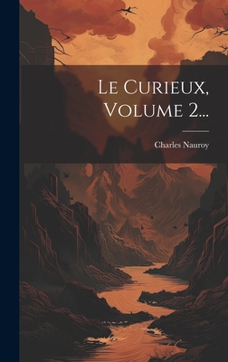 Le Curieux, Volume 2... - Nauroy, Charles