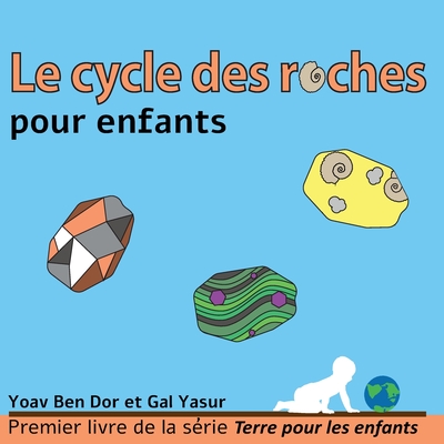 Le cycle des roches pour enfants: The rock cycle for toddlers (French edition) - Yasur, Gal, and Blanchet, Cecile (Translated by), and Ben Dor, Israel (Translated by)