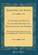 Le Cymbalum Mundi Et Autres Oeuvres de Bonaventure Des Periers: Runis Pour La Premire Fois, Et Accompagnes de Notice Et de Notes (Classic Reprint)