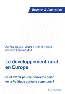 Le Dveloppement Rural En Europe: Quel Avenir Pour Le Deuxime Pilier de la Politique Agricole Commune ? - Laperche, Blandine (Editor), and Uzunidis, Dimitri (Editor), and Trouv, Aurlie (Editor)