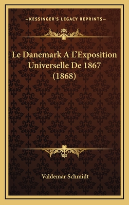 Le Danemark A L'Exposition Universelle de 1867 (1868) - Schmidt, Valdemar