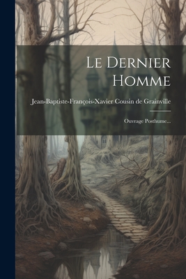 Le Dernier Homme: Ouvrage Posthume... - Jean-Baptiste-Fran?ois-Xavier Cousin de (Creator)