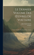 Le Dernier Volume Des Oeuvres de Voltaire: Contes. Com?die.--Pens?es.--Po?sies.--Lettres