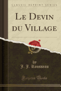 Le Devin Du Village (Classic Reprint)