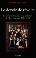 Le devoir de révolte : la noblesse française et la gestation de l'État moderne, (1559-1661)
