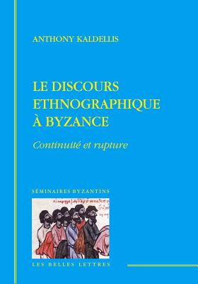 Le Discours Ethnographique a Byzance: Continuite Et Rupture - Kaldellis, Anthony, and Messis, Ch (Translated by), and Odorico, Paolo (Translated by)