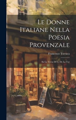 Le Donne Italiane Nella Poesia Provenzale: Su la Treva di G. de la Tor - Torraca, Francesco