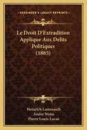 Le Droit D'Extradition Applique Aux Delits Politiques (1885)