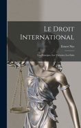 Le Droit International: Les Principes, Les Th?ories, Les Faits