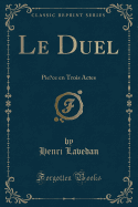 Le Duel: Pice En Trois Actes (Classic Reprint)