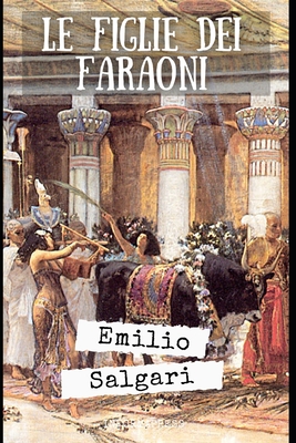 Le figlie dei faraoni: Romanzo sull'antico Egitto di Emilio Salgari + Piccola biografia - Serra, Massimo, and Salgari, Emilio