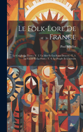 Le Folk-Lore de France: Le Ciel Et La Terre.- V. 2. La Mer Et Les Eaux Douces.- T. 3. La Faune Et La Flore.- T. 4. Le Peuple Et L'Histoire