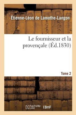 Le Fournisseur Et La Proven?ale. Tome 2 - de Lamothe-Langon, ?tienne-L?on