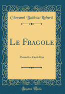 Le Fragole: Poemetto, Canti Due (Classic Reprint)