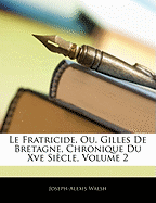 Le Fratricide, Ou, Gilles de Bretagne, Chronique Du Xve Si Cle, Volume 2