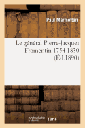 Le Gnral Pierre-Jacques Fromentin 1754-1830: d'Aprs Les Papiers Dposs Aux Archives: de la Guerre Et d'Autres Documents Indits