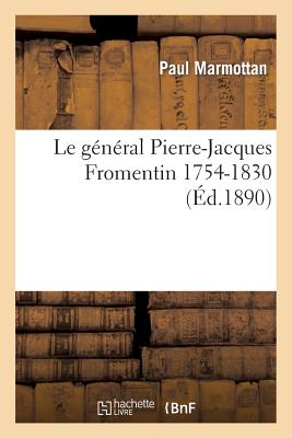 Le Gnral Pierre-Jacques Fromentin 1754-1830: d'Aprs Les Papiers Dposs Aux Archives: de la Guerre Et d'Autres Documents Indits - Marmottan, Paul