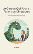 Le Garon Qui Pouvait Parler aux Dinosaures: Histoires Courtes Bilingues Anglais-Franais