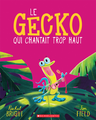 Le Gecko Qui Chantait Trop Haut - Bright, Rachel, and Field, Jim (Illustrator)