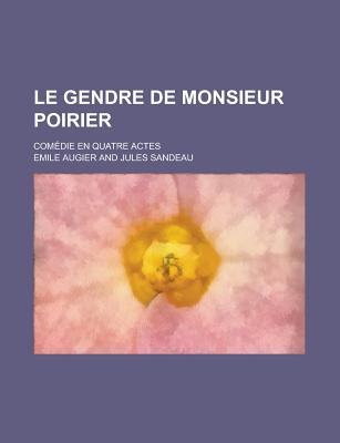 Le Gendre de Monsieur Poirier; Comedie En Quatre Actes - Augier, Emile