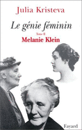 Le Genie Feminin: La Vie, La Folie, Les Mots: Hannah Arendt, Melanie Klein, Colette