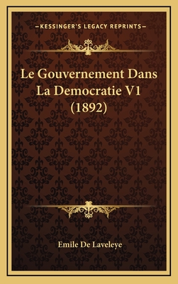 Le Gouvernement Dans La Democratie V1 (1892) - De Laveleye, Emile