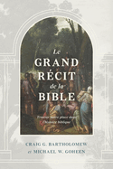 Le grand rcit de la Bible: Trouver notre place dans l'histoire biblique