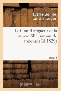 Le Grand Seigneur Et La Pauvre Fille, Roman de Moeurs. Tome 1