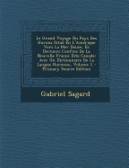 Le Grand Voyage Du Pays Des Hurons Situ? En l'Am?rique Vers La Mer Douce, ?s Derniers Confins de la Nouvelle France Dite Canada: Avec Un Dictionnaire de la Langue Huronne; Volume 1