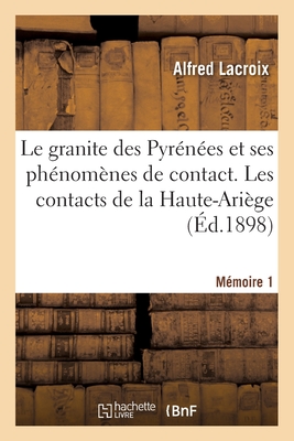 Le Granite Des Pyr?n?es Et Ses Ph?nom?nes de Contact ...: Les Contacts de la Haute-Ari?ge. 1898... - LaCroix, Alfred