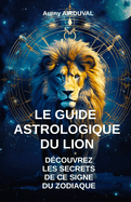 Le Guide Astrologique du Lion, D?couvrez les Secrets de ce Signe du Zodiaque