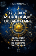 Le Guide Astrologique du Sagittaire, D?couvrez les Secrets de ce Signe du Zodiaque