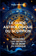 Le Guide Astrologique du Scorpion, D?couvrez les Secrets de ce Signe du Zodiaque