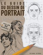 Le Guide du Dessin de Portrait: Techniques et Tutoriels Pour le Dessin des Visages Pour les Dbutants