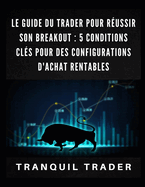 Le guide du trader pour r?ussir son breakout: 5 conditions cl?s pour des configurations d'achat rentables