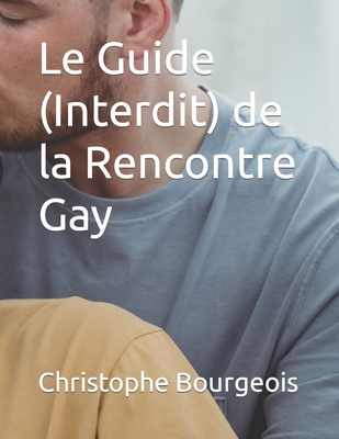 Le Guide (Interdit) de la Rencontre Gay - Bourgeois, Christophe