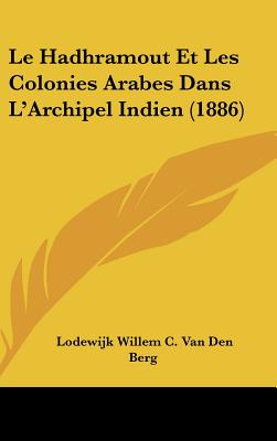 Le Hadhramout Et Les Colonies Arabes Dans L'Archipel Indien (1886) - Van Den Berg, Lodewijk Willem C