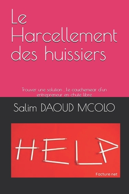 Le Harcellement des huissiers: Trouver une solution, Le cauchemear d'un entrepreneur en chute libre - Daoud McOlo, Salim