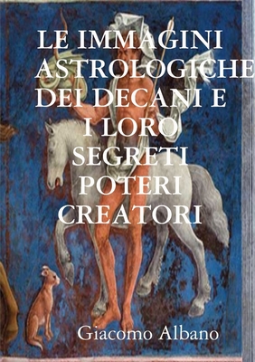 Le Immagini Astrologiche Dei Decani E I Loro Segreti Poteri Creatori - Albano, Giacomo