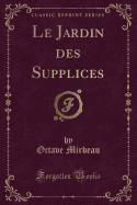 Le Jardin Des Supplices (Classic Reprint)