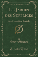 Le Jardin Des Supplices: Vingt Compositions Originales (Classic Reprint)